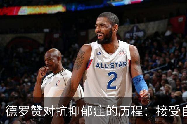 德罗赞对抗抑郁症的历程：接受自己不完美 提醒自己“你很重要”